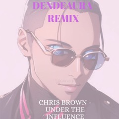 CHRIS BROWN - UNDER THE INFLUENCE (DENDEAURA REMIX)