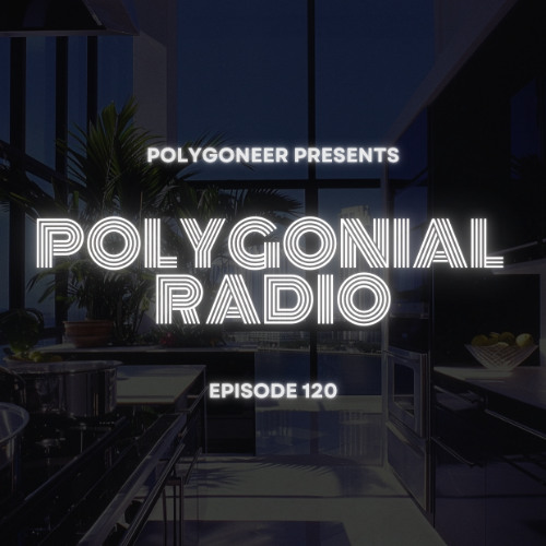 Polygoneer Presents: Polygonial Radio | Episode 120