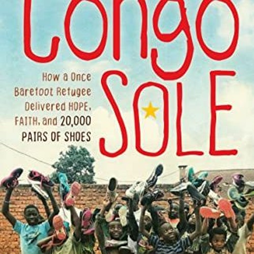 )= Congo Sole, How a Once Barefoot Refugee Delivered Hope, Faith, and 20,000 Pairs of Shoes )Di