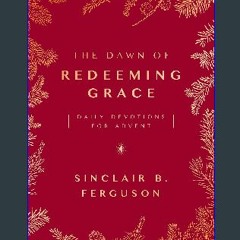{PDF} 📖 The Dawn of Redeeming Grace: Daily Devotions for Advent (Devotional for Christmas that wil