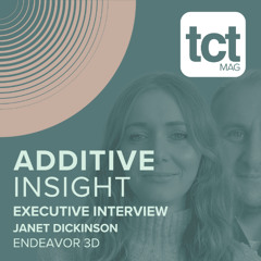 #236 Endeavor 3D COO Janet Dickinson on enabling volume production with AM