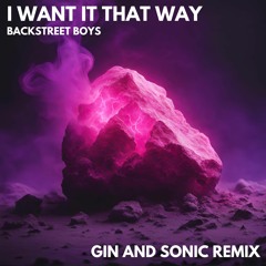 Backstreet Boys - I Want It That Way (Gin and Sonic Remix)