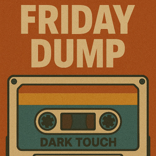 04 Friday Dump - Dark Touch
