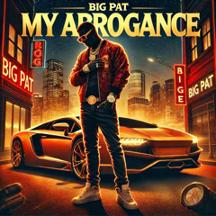 Big Pat “ My Arrogance “