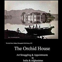[Read] [KINDLE PDF EBOOK EPUB] THE ORCHID HOUSE ART SMUGGLING & APPOINTMENTS IN INDIA