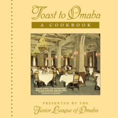 Get PDF 🖋️ Toast to Omaha: A Cookbook by the Junior League of Omaha by  Kristine Ger