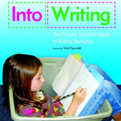 [Access] KINDLE 📂 Into Writing: The Primary Teacher's Guide to Writing Workshop by