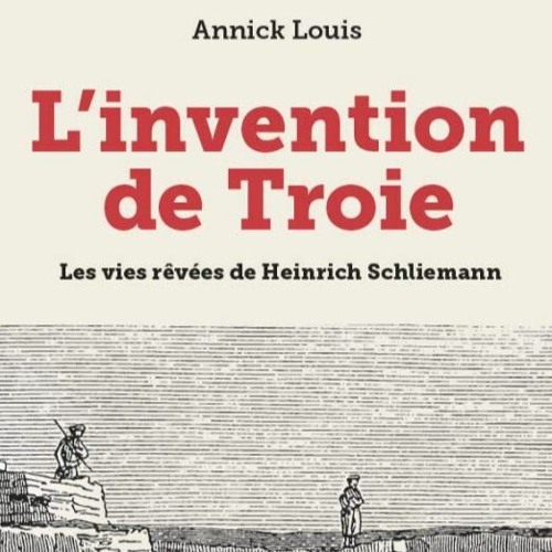 Chemins d'histoire-Les vies rêvées de Heinrich Schliemann, avec A. Louis, 04.10.20