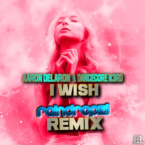Aaron Delaron & Dancecore N3rd - I Wish (RainDropz! Remix)💥(SC Full Drop – Also on Spotify & More!)