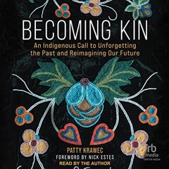 GET EBOOK 💙 Becoming Kin: An Indigenous Call to Unforgetting the Past and Reimaginin