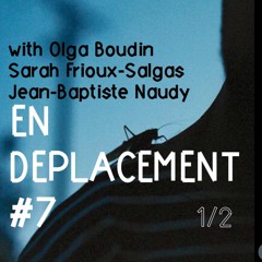 En Déplacement #7 with Olga Boudin, Sarah Frioux-Salgas, Jean-Baptiste Naudy (1/2)