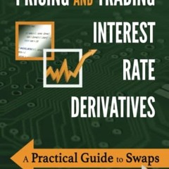 READ⚡️[PDF]✔️ Pricing and Trading Interest Rate Derivatives: A Practical Guide to Swaps