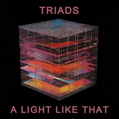 Triads - A Light Like That