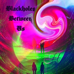 Blackholes Between Us