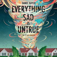 [ACCESS] KINDLE 📁 Everything Sad Is Untrue: (A True Story) by  Daniel Nayeri,Daniel