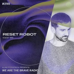 We Are The Brave Radio 298 - Reset Robot (Guest Mix)