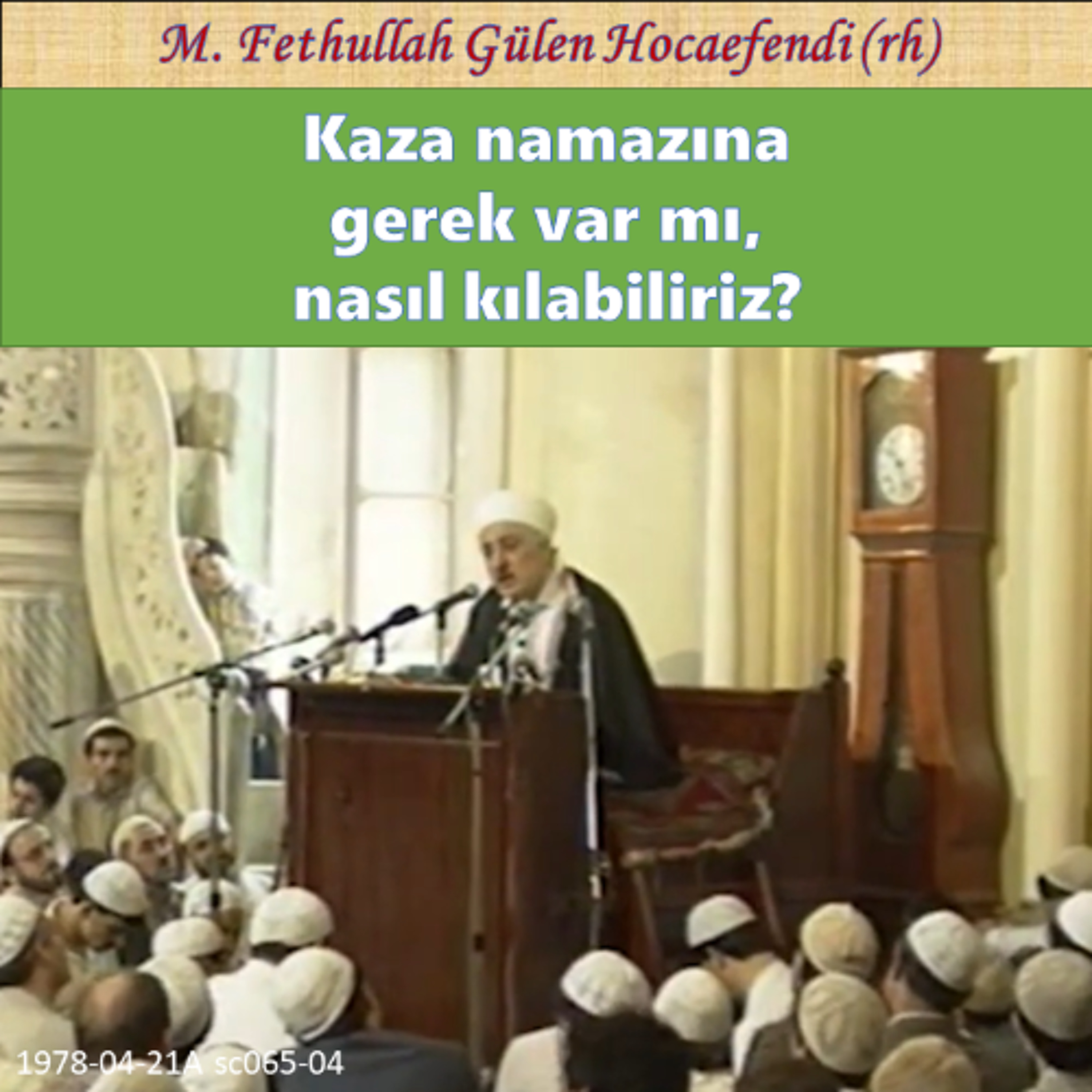 1978-04-21A sc065-04 Kaza namazına gerek var mı, nasıl kılabiliriz