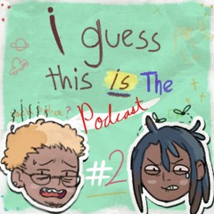 I Guess This Is The Podcast Ep. 2: THE GRIMIEST EPISODE YET.