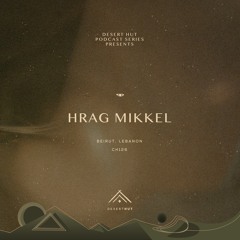 Hrag Mikkel @ Desert Hut Podcast Series [ Chapter CXXVI ]