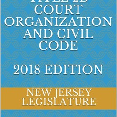 Ebook NEW JERSEY STATUTES TITLE 2B COURT ORGANIZATION AND CIVIL CODE 2018 EDITION