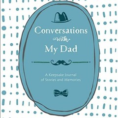 Read ❤️ PDF Conversations with My Dad: A Keepsake Journal of Stories and Memories by  Lark Craft