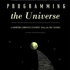 Access [EBOOK EPUB KINDLE PDF] Programming the Universe: A Quantum Computer Scientist Takes On the C