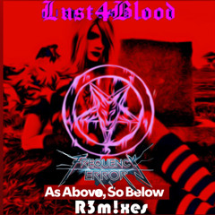 Lust 4 Blood - As Above So Below (Frequency Error EV!L R3m!x)