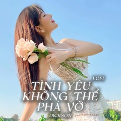 Tình Yêu Không Thể Phá Vỡ (Lofi Ver)