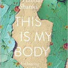 ACCESS EBOOK 💏 This Is My Body: Embracing the Messiness of Faith and Motherhood by H