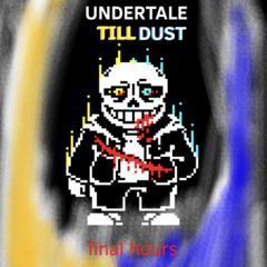undertale till dust - final hours (original)
