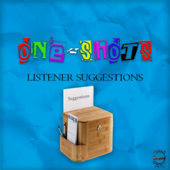 ONE-SHOTS S1E9: LISTENER SUGGESTIONS