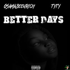 BETTER DAYS - Osamabeenrich ft tyty