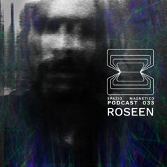 Roseen - Spazio Magnetico Podcast [033]