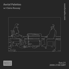 Aerial Palettes w/ Claire Rousay :: Noods Radio (March)