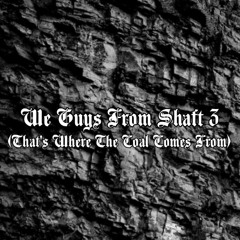 We Guys From Shaft 3 (Thats Where The Coal Comes From)