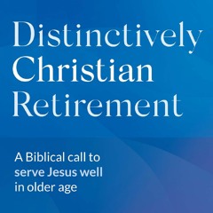 Free EBooks Distinctively Christian Retirement A Biblical Call To Serve Jesus