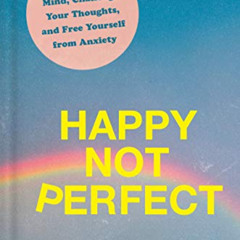 [Free] PDF 📚 Happy Not Perfect: Upgrade Your Mind, Challenge Your Thoughts, and Free