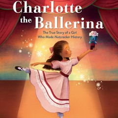 Read  [▶️ PDF ▶️] Charlotte the Ballerina: The True Story of a Girl Wh