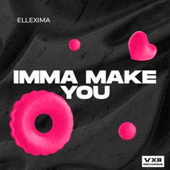 Ellexima - Imma Make You