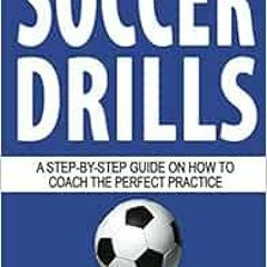[READ] [EBOOK EPUB KINDLE PDF] Soccer Drills: A Step-by-Step Guide on How to Coach th
