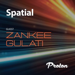 Spatial 015 December 2022 Proton Radio Zankee Gulati