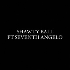 SHAWTY BALL FT SEVENTH ANGELO