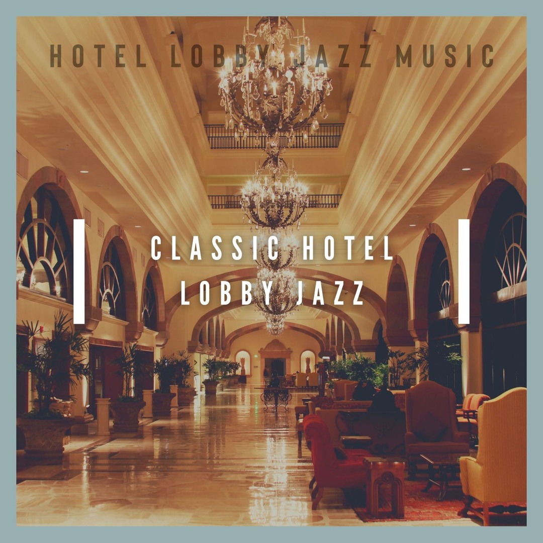 Stream Hotel Lobby Jazz Music | Listen to Classic Hotel Lobby Jazz ...
