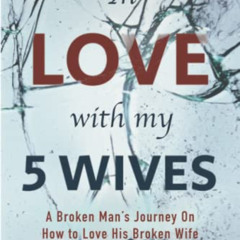 ACCESS PDF 📘 In Love With My 5 Wives: A Broken Man's Journey On How to Love His Brok