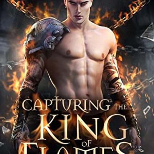 [VIEW] [EBOOK EPUB KINDLE PDF] Capturing the King of Flames (Kings of Disaster Book 1
