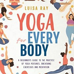 FREE PDF 📖 Yoga for Every Body: A beginner’s guide to the practice of yoga postures,