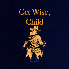 Get Wise, Child