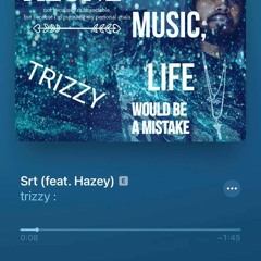 SRT- TRIZZY FT HAZEY (PROD BY HAZEY)