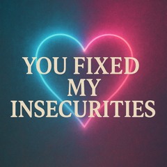 You Fixed My Insecurities