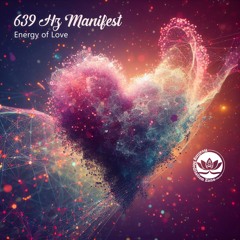 639 Hz Manifest Energy of Love: Pure Miracle Frequency of Love, Self-Healing Vibration to Attract Love & Raise Positive Energy, Heart Chakra Stimulation